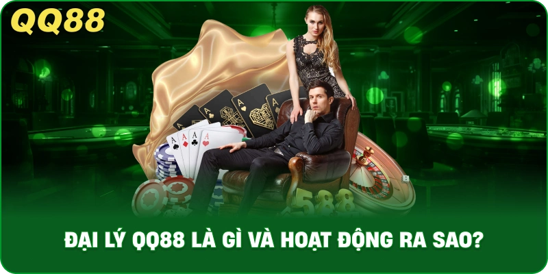Đại Lý QQ88 Là Gì Và Hoạt Động Ra Sao?