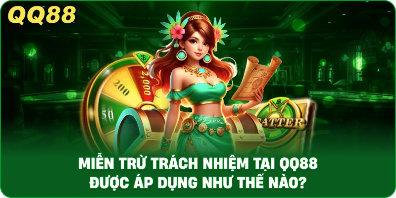Miễn Trừ Trách Nhiệm Tại QQ88 Được Áp Dụng Như Thế Nào?