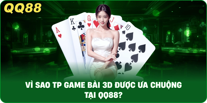 vi_sao_tp_game_bai_3d_duoc_ua_chuong_tai_qq88_